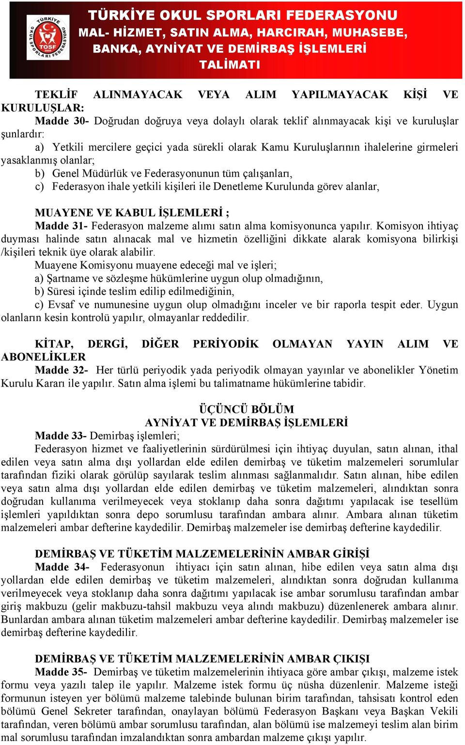 MUAYENE VE KABUL İŞLEMLERİ ; Madde 31- Federasyon malzeme alımı satın alma komisyonunca yapılır.