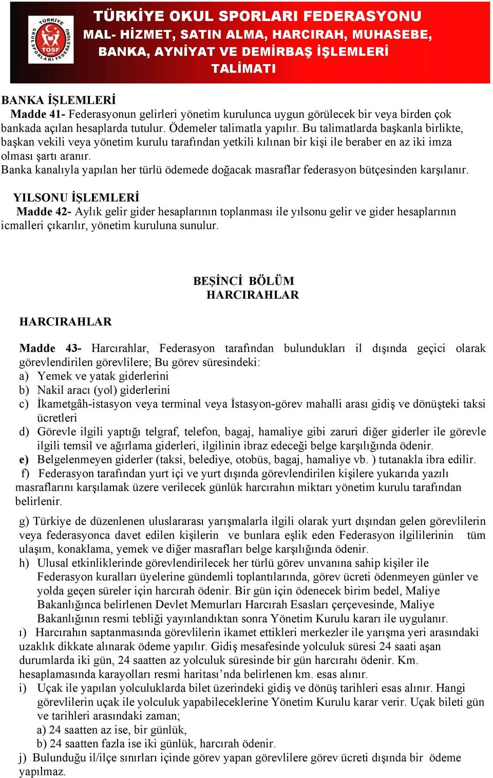 Banka kanalıyla yapılan her türlü ödemede doğacak masraflar federasyon bütçesinden karşılanır.