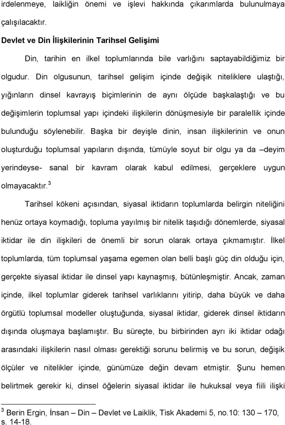 Din olgusunun, tarihsel gelişim içinde değişik niteliklere ulaştığı, yığınların dinsel kavrayış biçimlerinin de aynı ölçüde başkalaştığı ve bu değişimlerin toplumsal yapı içindeki ilişkilerin