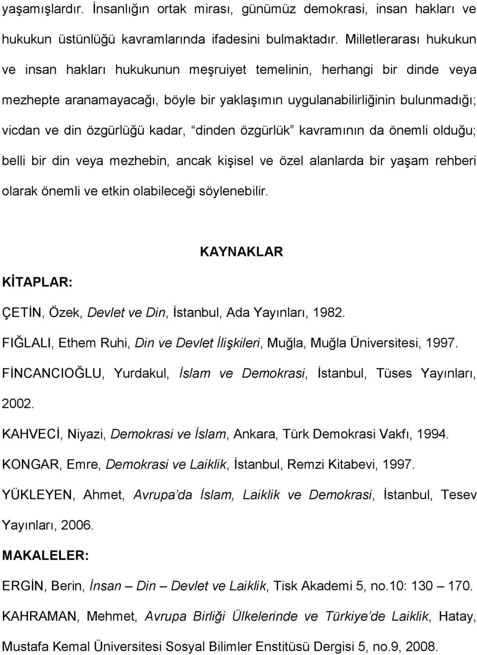 kadar, dinden özgürlük kavramının da önemli olduğu; belli bir din veya mezhebin, ancak kişisel ve özel alanlarda bir yaşam rehberi olarak önemli ve etkin olabileceği söylenebilir.