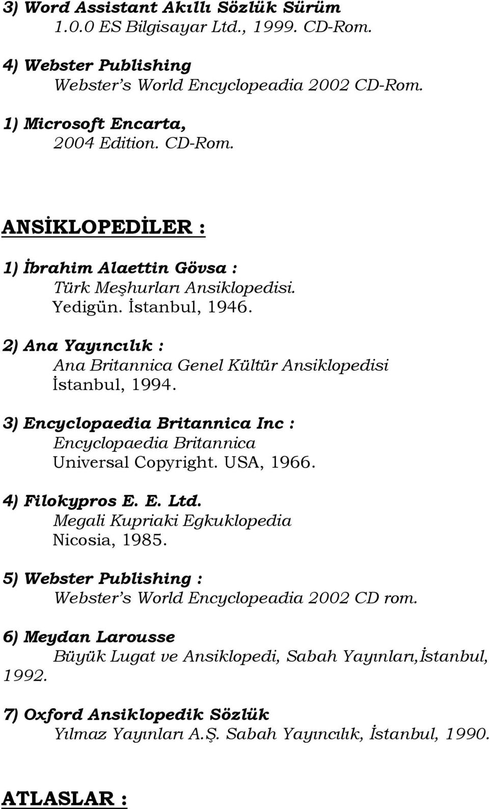 USA, 1966. 4) Filokypros E. E. Ltd. Megali Kupriaki Egkuklopedia Nicosia, 1985. 5) Webster Publishing : Webster s World Encyclopeadia 2002 CD rom.