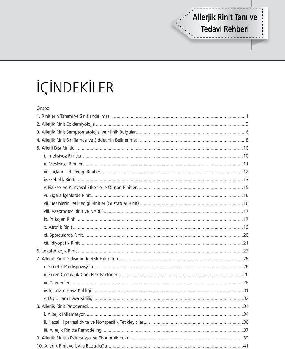 Gebelik Riniti...13 v. Fiziksel ve Kimyasal Etkenlerle Oluşan Rinitler...15 vi. Sigara İçenlerde Rinit...16 vii. Besinlerin Tetiklediği Rinitler (Gustatuar Rinit)...16 viii. Vazomotor Rinit ve NARES.