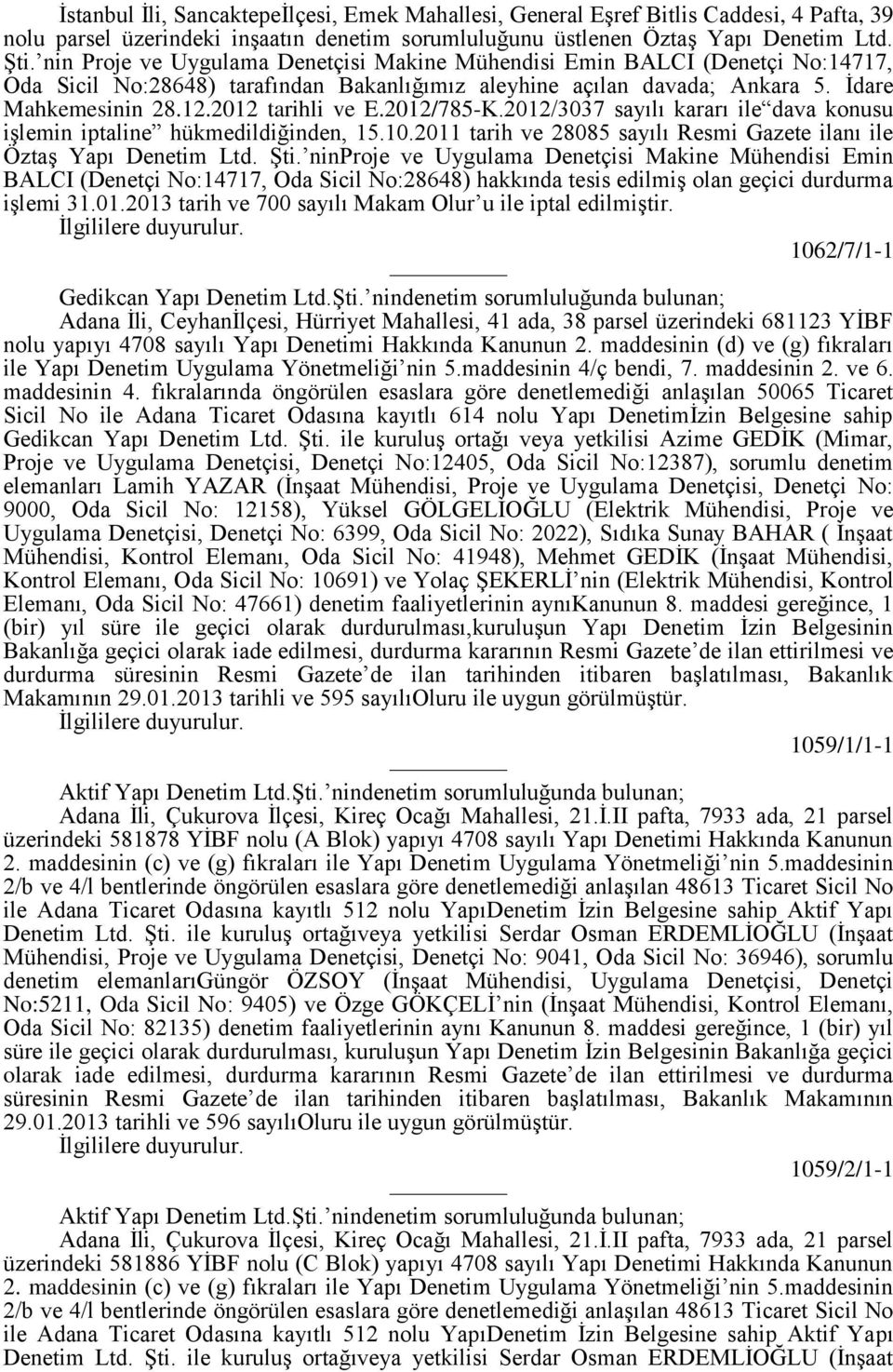 2012/785-K.2012/3037 sayılı kararı ile dava konusu işlemin iptaline hükmedildiğinden, 15.10.2011 tarih ve 28085 sayılı Resmi Gazete ilanı ile Öztaş Yapı Denetim Ltd. Şti.