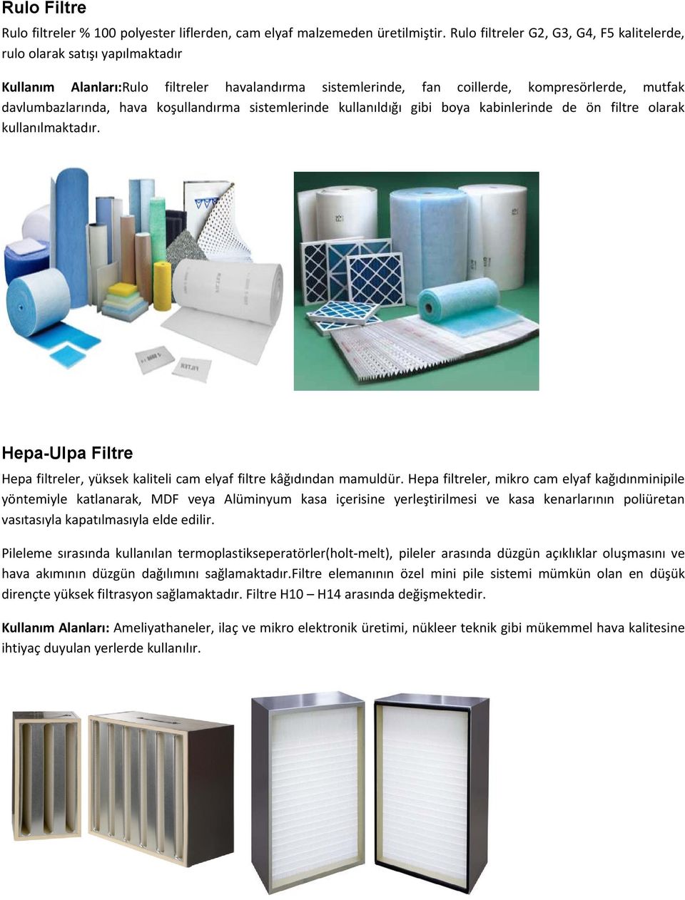 koşullandırma sistemlerinde kullanıldığı gibi boya kabinlerinde de ön filtre olarak kullanılmaktadır. Hepa-Ulpa Filtre Hepa filtreler, yüksek kaliteli cam elyaf filtre kâğıdından mamuldür.