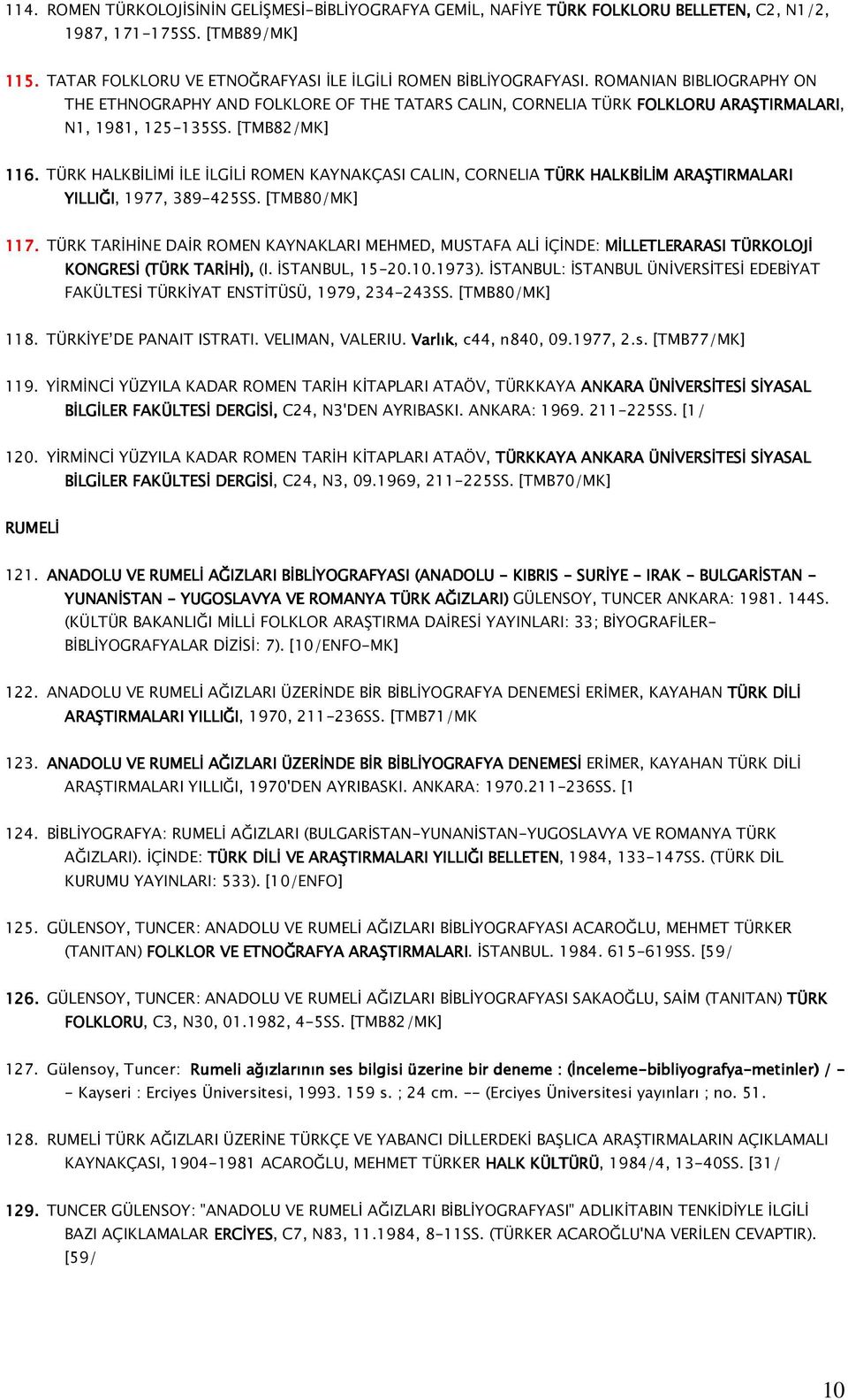 TÜRK HALKBİLİMİ İLE İLGİLİ ROMEN KAYNAKÇASI CALIN, CORNELIA TÜRK HALKBİLİM ARAŞTIRMALARI YILLIĞI, 1977, 389-425SS. [TMB80/MK] 117.