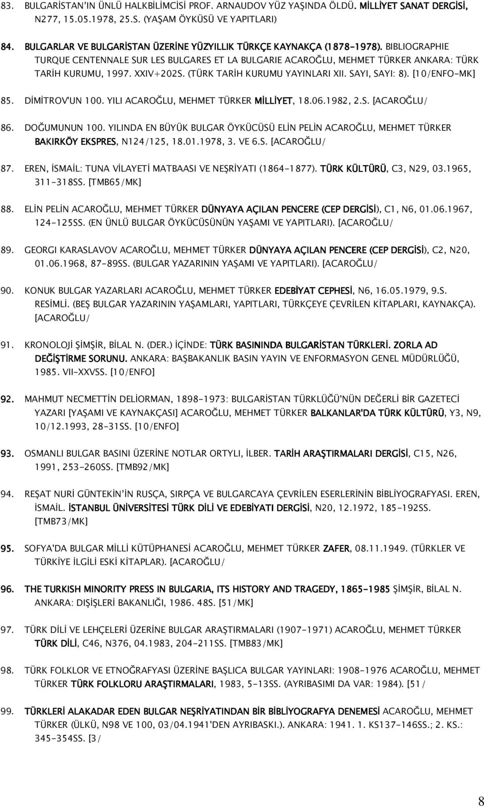 XXIV+202S. (TÜRK TARİH KURUMU YAYINLARI XII. SAYI, SAYI: 8). [10/ENFO-MK] 85. DİMİTROV'UN 100. YILI ACAROĞLU, MEHMET TÜRKER MİLLİYET, 18.06.1982, 2.S. [ACAROĞLU/ 86. DOĞUMUNUN 100.