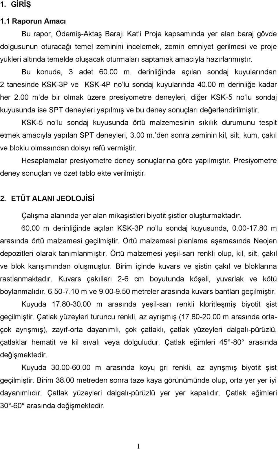 oluşacak oturmaları saptamak amacıyla hazırlanmıştır. Bu konuda, 3 adet 60.00 m. derinliğinde açılan sondaj kuyularından 2 tanesinde KSK-3P ve KSK-4P no lu sondaj kuyularında 40.