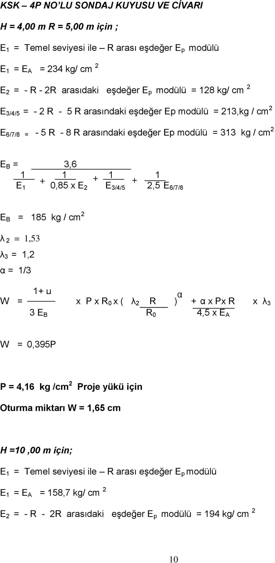 0,85 x E 2 E 3/4/5 2,5 E 6/7/8 E B = 185 kg / cm 2 λ 2 = 1,53 λ 3 = 1,2 α = 1/3 W = 1+ μ x P x R 0 x ( λ 2 R ) α + α x Px R x λ 3 3 E B R 0 4,5 x E A W = 0,395P P = 4,16 kg /cm 2 Proje
