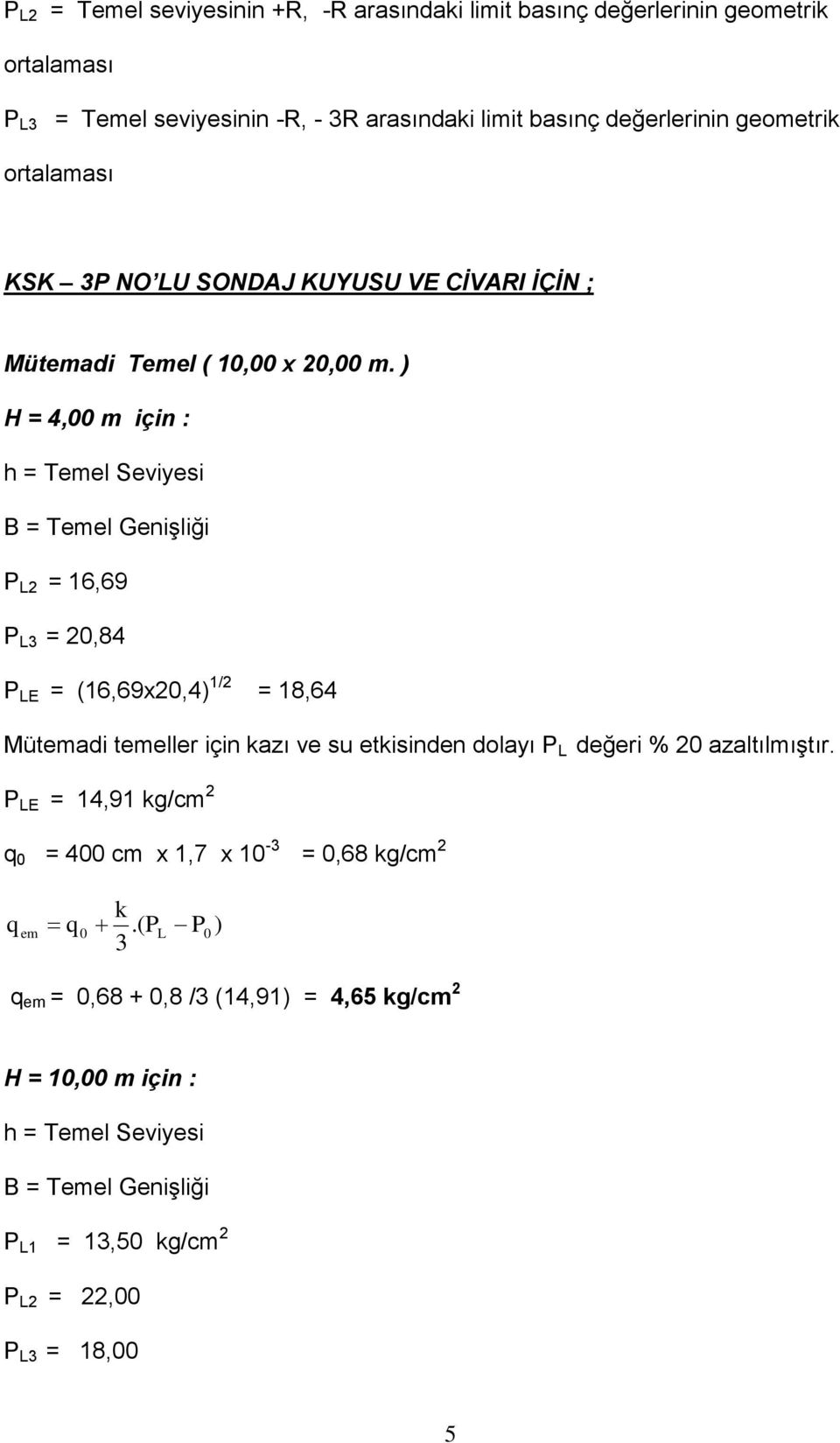 ) H = 4,00 m için : h = Temel Seviyesi B = Temel Genişliği P L2 = 16,69 P L3 = 20,84 P LE = (16,69x20,4) 1/2 = 18,64 Mütemadi temeller için kazı ve su etkisinden dolayı P L