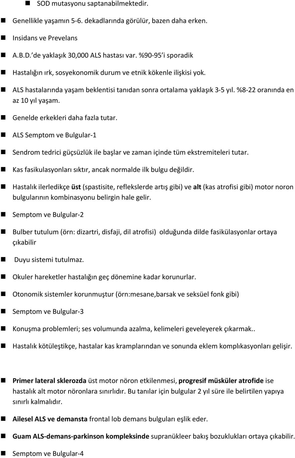 Genelde erkekleri daha fazla tutar. ALS Semptom ve Bulgular-1 Sendrom tedrici güçsüzlük ile başlar ve zaman içinde tüm ekstremiteleri tutar.