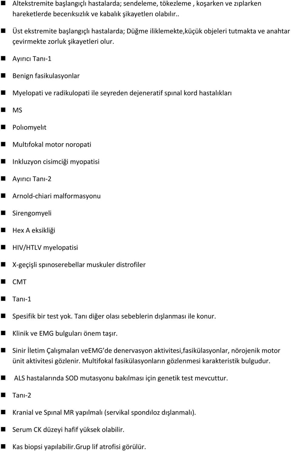 Ayırıcı Tanı-1 Benign fasikulasyonlar Myelopati ve radikulopati ile seyreden dejeneratif spınal kord hastalıkları MS Polıomyelıt Multıfokal motor noropati Inkluzyon cisimciği myopatisi Ayırıcı Tanı-2