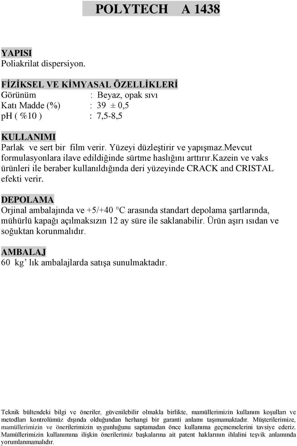 Yüzeyi düzleştirir ve yapışmaz.mevcut formulasyonlara ilave edildiğinde sürtme haslığını arttırır.