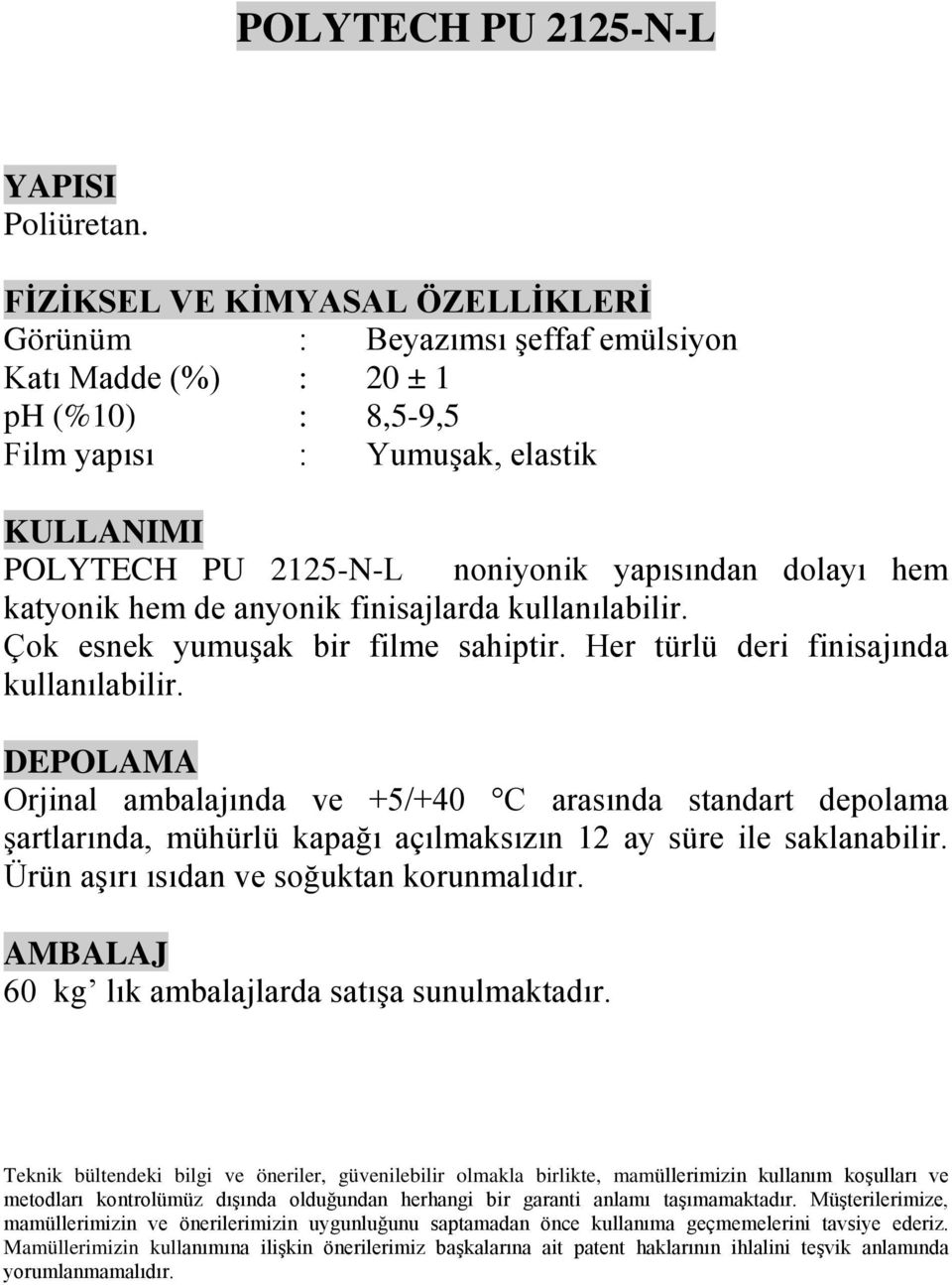 Yumuşak, elastik POLYTECH PU 2125-N-L noniyonik yapısından dolayı hem katyonik hem de anyonik