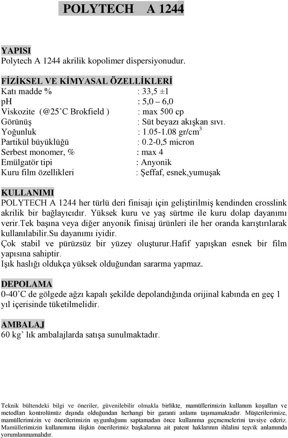 2-0,5 micron Serbest monomer, % : max 4 Emülgatör tipi : Anyonik Kuru film özellikleri : Şeffaf, esnek,yumuşak POLYTECH A 1244 her türlü deri finisajı için geliştirilmiş kendinden crosslink akrilik