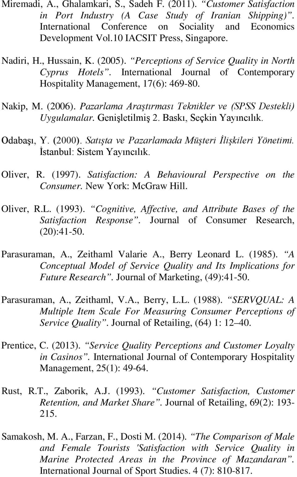 Nakip, M. (2006). Pazarlama Araştırması Teknikler ve (SPSS Destekli) Uygulamalar. Genişletilmiş 2. Baskı, Seçkin Yayıncılık. Odabaşı, Y. (2000). Satışta ve Pazarlamada Müşteri İlişkileri Yönetimi.