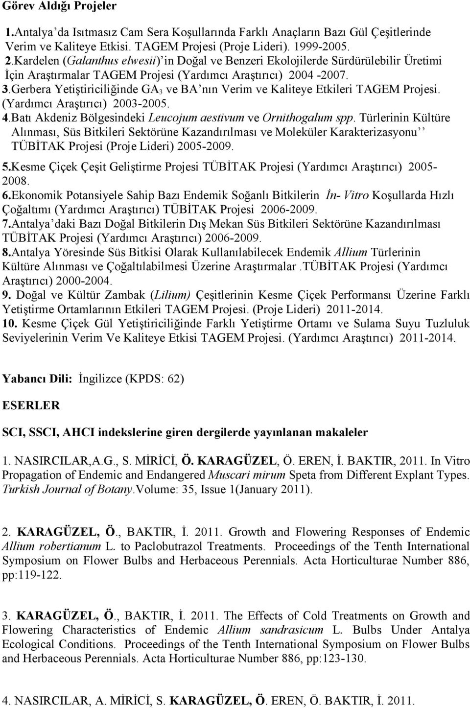 Gerbera Yetiştiriciliğinde GA 3 ve BA nın Verim ve Kaliteye Etkileri TAGEM Projesi. (Yardımcı Araştırıcı) 2003-2005. 4.Batı Akdeniz Bölgesindeki Leucojum aestivum ve Ornithogalum spp.