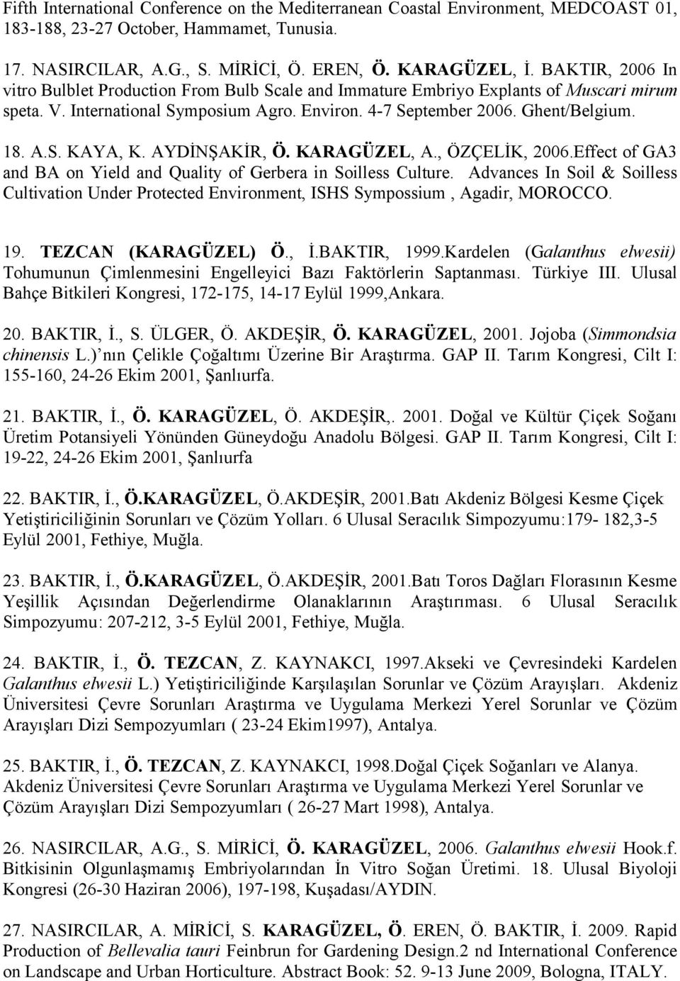 AYDİNŞAKİR, Ö. KARAGÜZEL, A., ÖZÇELİK, 2006.Effect of GA3 and BA on Yield and Quality of Gerbera in Soilless Culture.