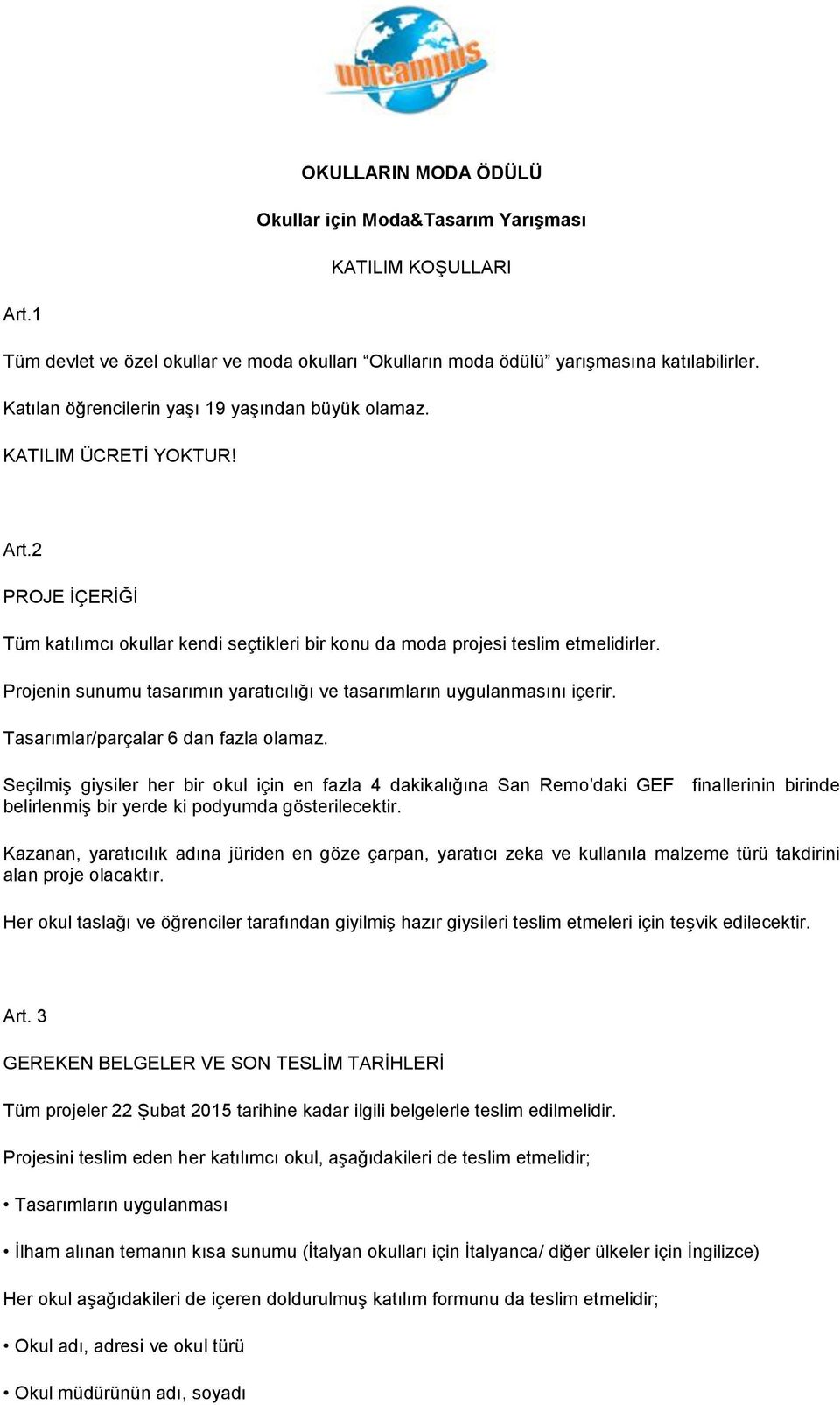 Projenin sunumu tasarımın yaratıcılığı ve tasarımların uygulanmasını içerir. Tasarımlar/parçalar 6 dan fazla olamaz.