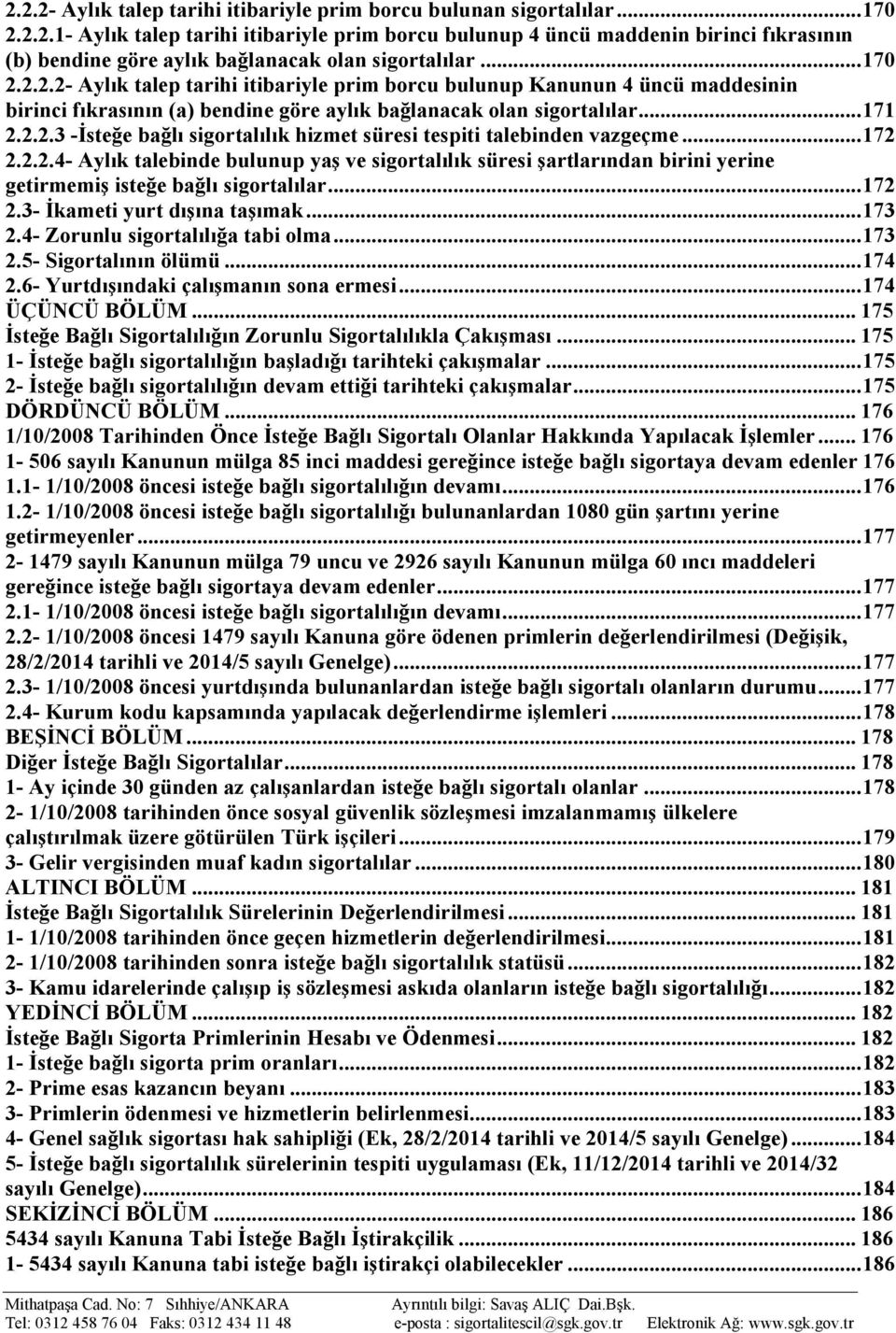 .. 172 2.2.2.4- Aylık talebinde bulunup yaş ve sigortalılık süresi şartlarından birini yerine getirmemiş isteğe bağlı sigortalılar... 172 2.3- İkameti yurt dışına taşımak... 173 2.