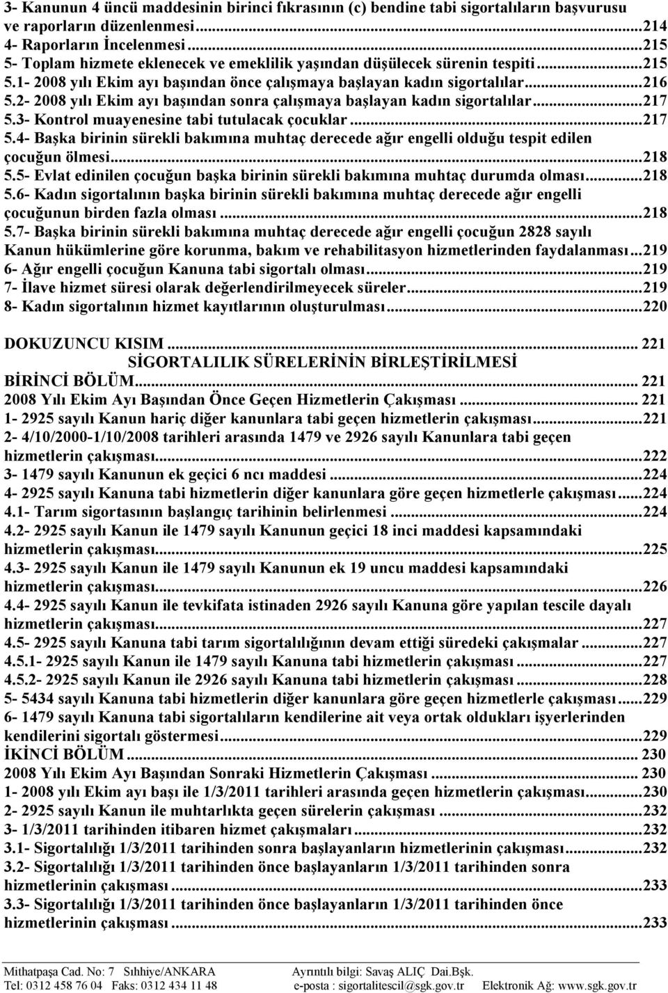 2-2008 yılı Ekim ayı başından sonra çalışmaya başlayan kadın sigortalılar... 217 5.3- Kontrol muayenesine tabi tutulacak çocuklar... 217 5.4- Başka birinin sürekli bakımına muhtaç derecede ağır engelli olduğu tespit edilen çocuğun ölmesi.