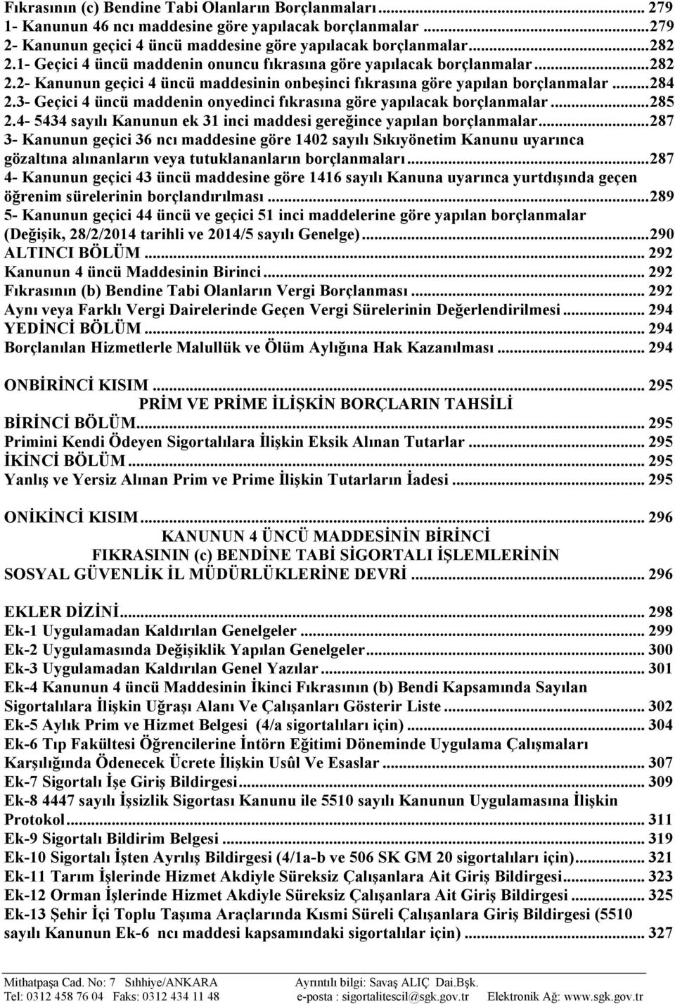 3- Geçici 4 üncü maddenin onyedinci fıkrasına göre yapılacak borçlanmalar... 285 2.4-5434 sayılı Kanunun ek 31 inci maddesi gereğince yapılan borçlanmalar.