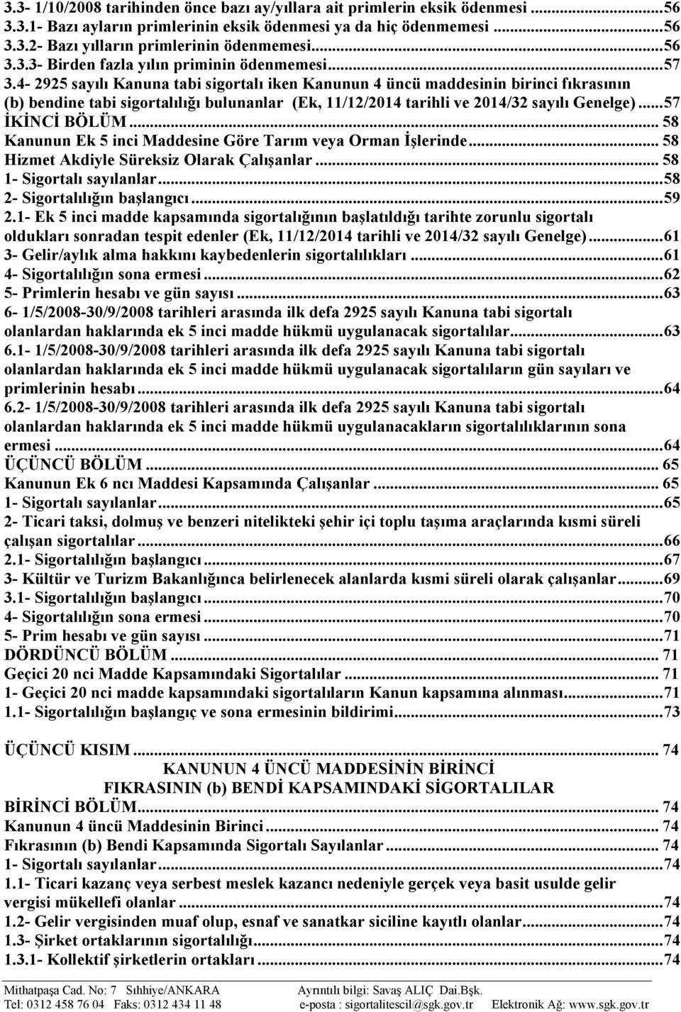 4-2925 sayılı Kanuna tabi sigortalı iken Kanunun 4 üncü maddesinin birinci fıkrasının (b) bendine tabi sigortalılığı bulunanlar (Ek, 11/12/2014 tarihli ve 2014/32 sayılı Genelge)... 57 İKİNCİ BÖLÜM.