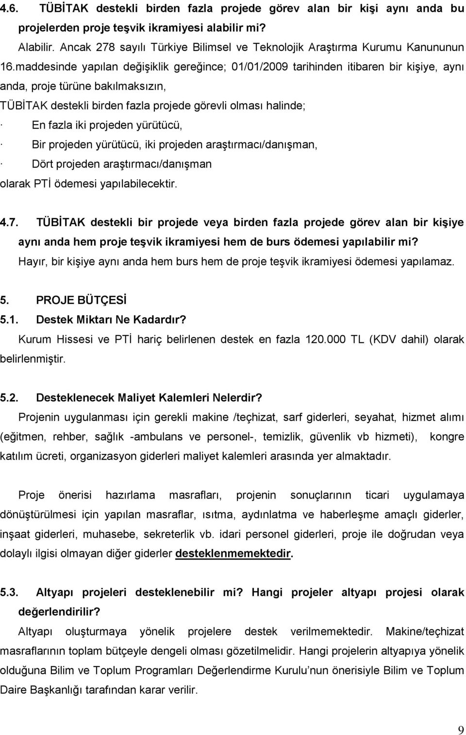 maddesinde yapılan değişiklik gereğince; 01/01/2009 tarihinden itibaren bir kişiye, aynı anda, proje türüne bakılmaksızın, TÜBİTAK destekli birden fazla projede görevli olması halinde; En fazla iki