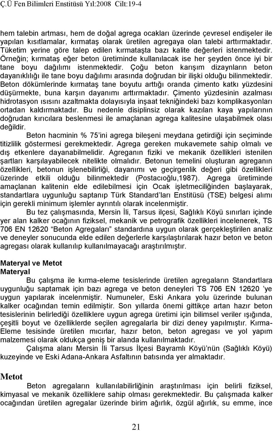 Çoğu beton karışım dizaynların beton dayanıklılığı ile tane boyu dağılımı arasında doğrudan bir ilişki olduğu bilinmektedir.