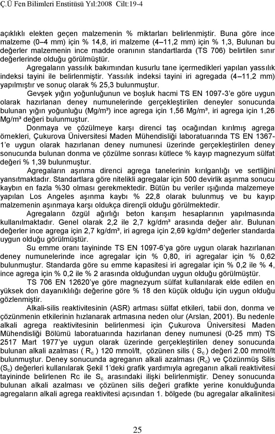 görülmüştür. Agregaların yassılık bakımından kusurlu tane içermedikleri yapılan yassılık indeksi tayini ile belirlenmiştir.