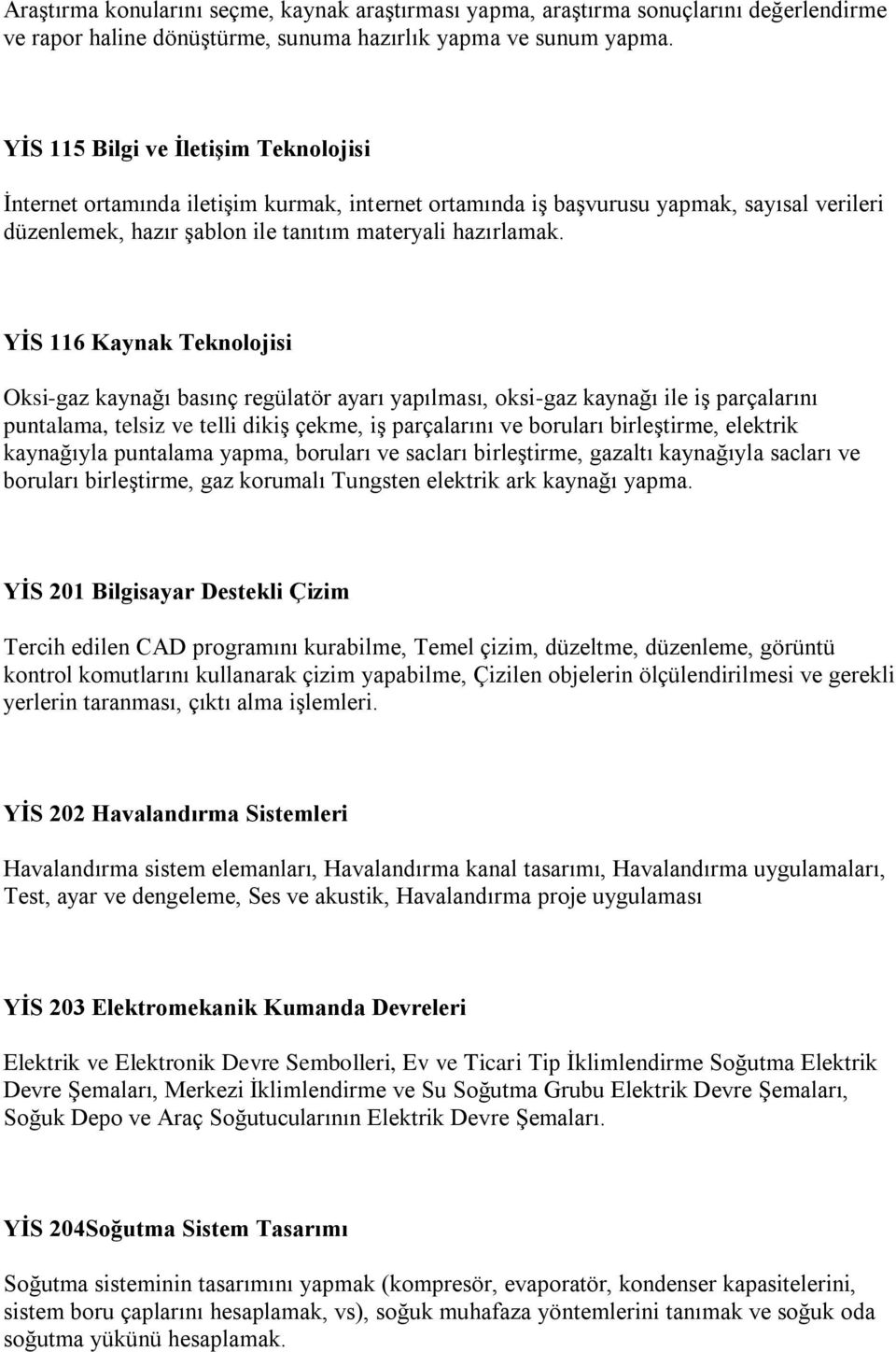 YİS 116 Kaynak Teknolojisi Oksi-gaz kaynağı basınç regülatör ayarı yapılması, oksi-gaz kaynağı ile iş parçalarını puntalama, telsiz ve telli dikiş çekme, iş parçalarını ve boruları birleştirme,