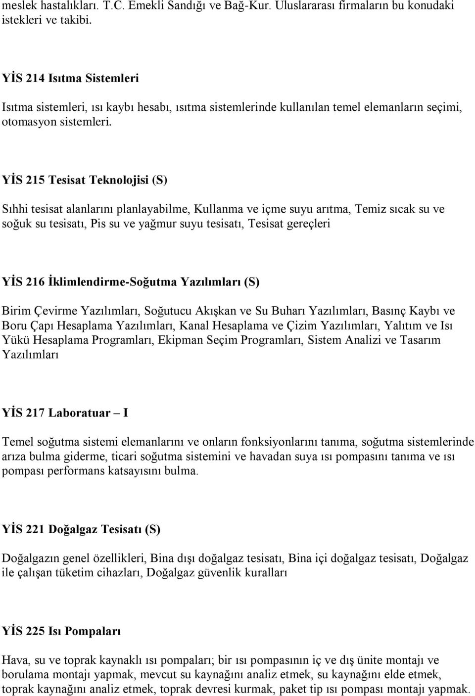 YİS 215 Tesisat Teknolojisi (S) Sıhhi tesisat alanlarını planlayabilme, Kullanma ve içme suyu arıtma, Temiz sıcak su ve soğuk su tesisatı, Pis su ve yağmur suyu tesisatı, Tesisat gereçleri YİS 216