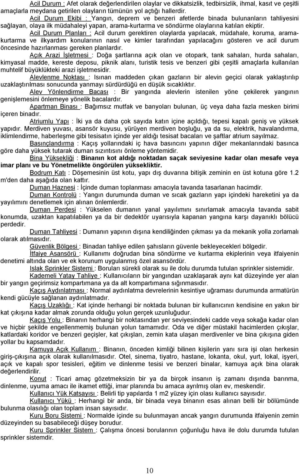 Acil Durum Planları : Acil durum gerektiren olaylarda yapılacak, müdahale, koruma, aramakurtarma ve ilkyardım konularının nasıl ve kimler tarafından yapılacağını gösteren ve acil durum öncesinde