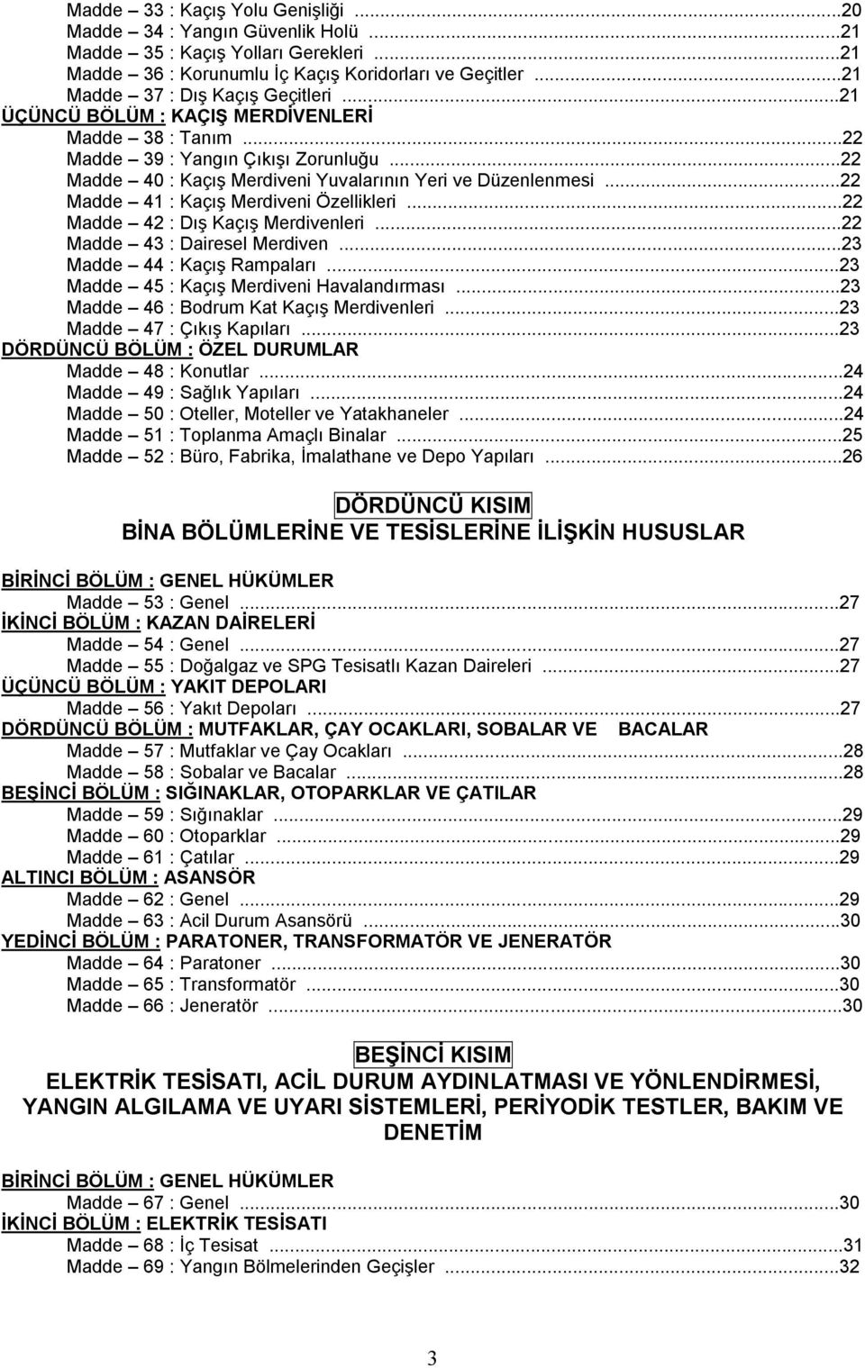 ..22 Madde 41 : Kaçış Merdiveni Özellikleri...22 Madde 42 : Dış Kaçış Merdivenleri...22 Madde 43 : Dairesel Merdiven...23 Madde 44 : Kaçış Rampaları...23 Madde 45 : Kaçış Merdiveni Havalandırması.