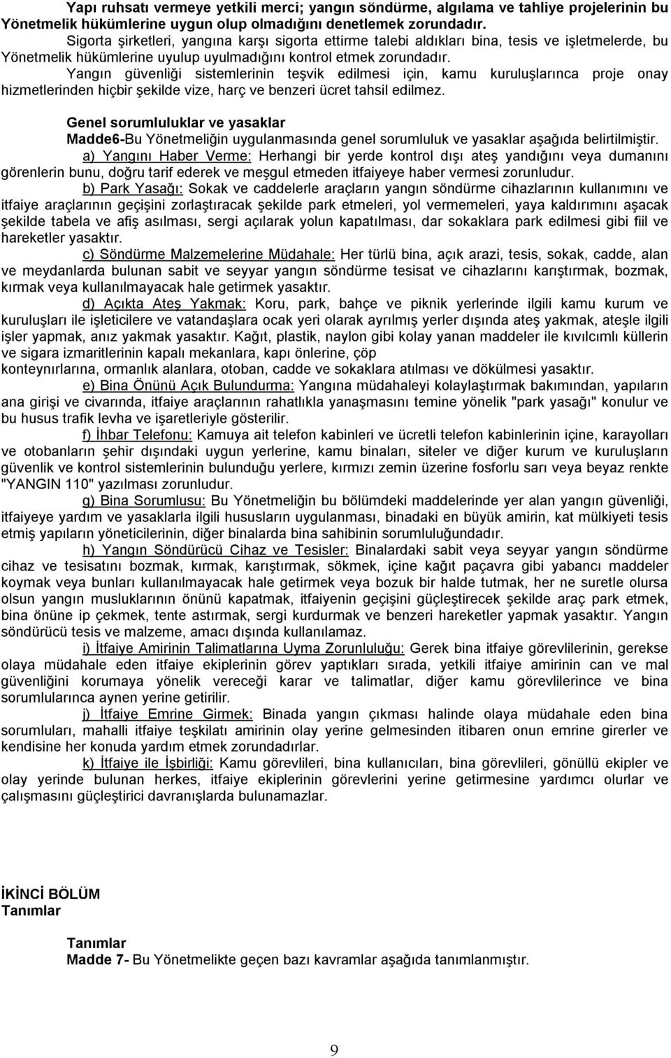 Yangın güvenliği sistemlerinin teşvik edilmesi için, kamu kuruluşlarınca proje onay hizmetlerinden hiçbir şekilde vize, harç ve benzeri ücret tahsil edilmez.