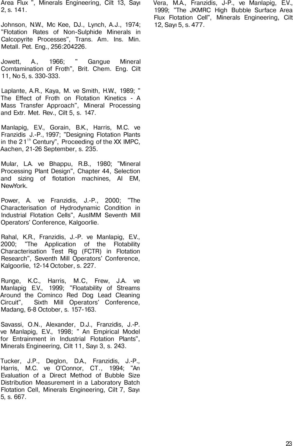 , 1966; " Gangue Mineral Comtamination of Froth", Brit. Chem. Eng. Cilt 11, No 5, s. 330-333. Laplante, A.R., Kaya, M. ve Smith, H.W.