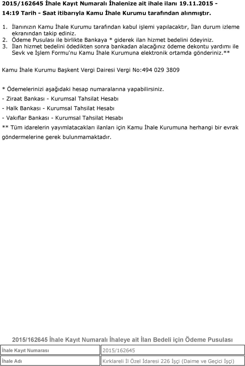 İlan hizmet bedelini ödedikten sonra bankadan alacağınız ödeme dekontu yardımı ile Sevk ve İşlem Formu'nu Kamu İhale Kurumuna elektronik ortamda gönderiniz.