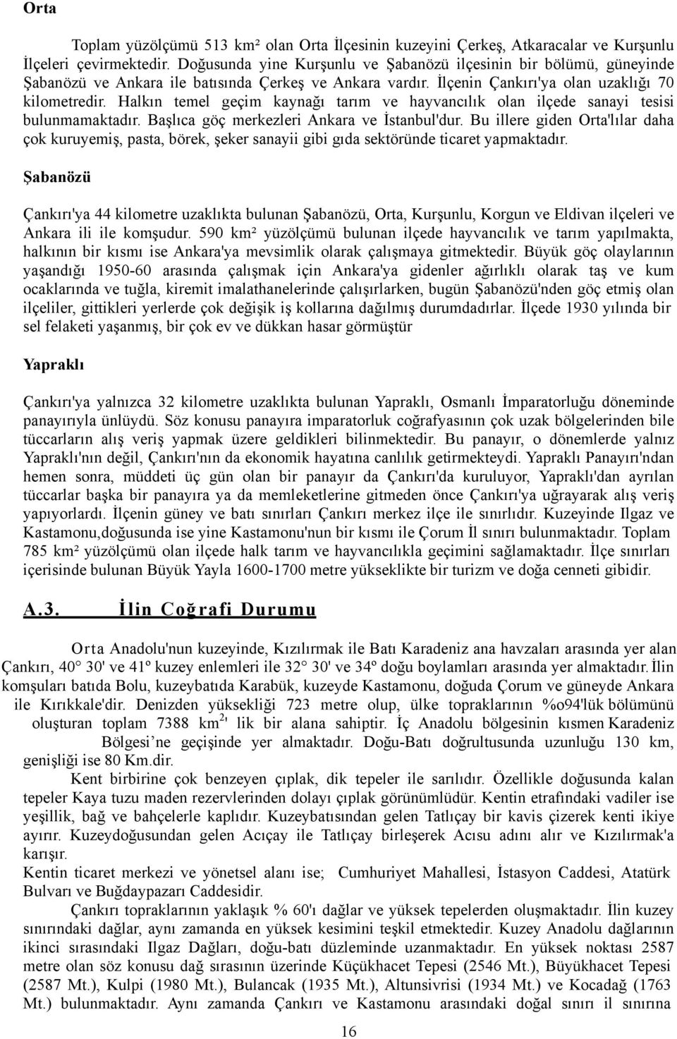 Halkın temel geçim kaynağı tarım ve hayvancılık olan ilçede sanayi tesisi bulunmamaktadır. Başlıca göç merkezleri Ankara ve İstanbul'dur.