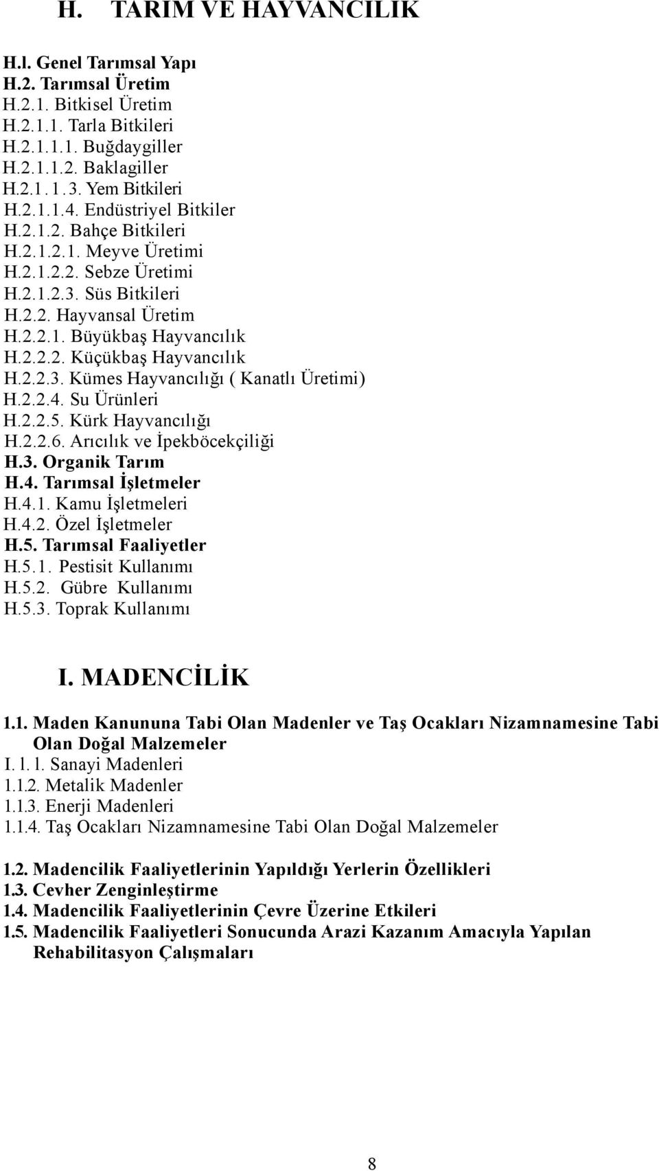 2.2.3. Kümes Hayvancılığı ( Kanatlı Üretimi) H.2.2.4. Su Ürünleri H.2.2.5. Kürk Hayvancılığı H.2.2.6. Arıcılık ve İpekböcekçiliği H.3. Organik Tarım H.4. Tarımsal İşletmeler H.4.1. Kamu İşletmeleri H.