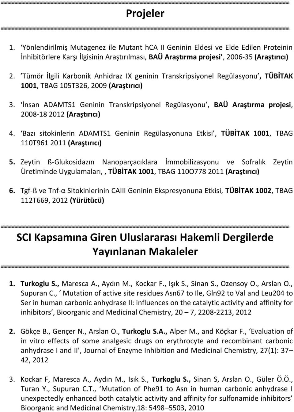 İnsan ADAMTS1 Geninin Transkripsiyonel Regülasyonu, BAÜ Araştırma projesi, 2008-18 2012 (Araştırıcı) 4.