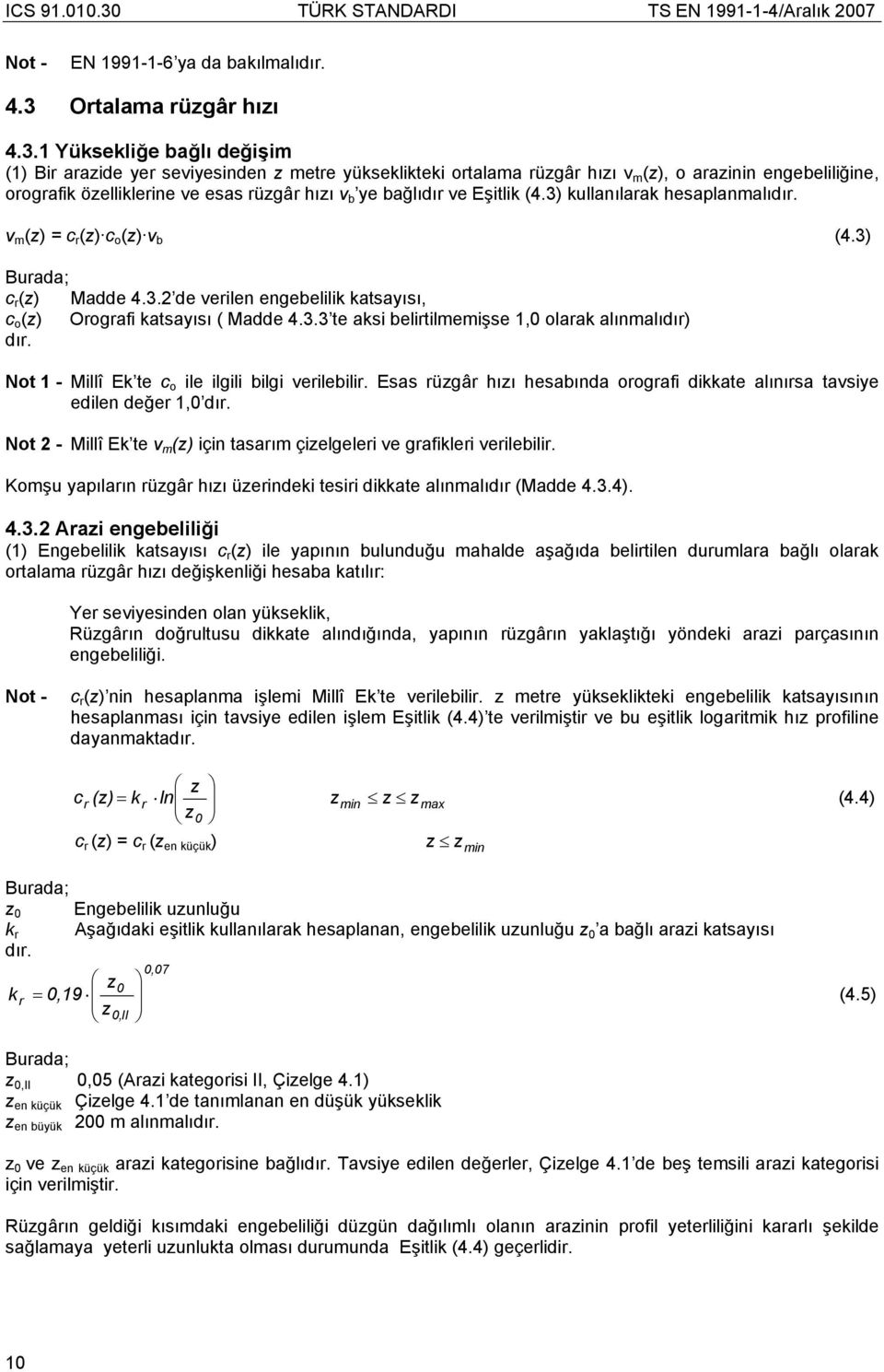 1 Yüksekliğe bağlı değişim (1) Bir arazide yer seviyesinden z metre yükseklikteki ortalama rüzgâr hızı v m (z), o arazinin engebeliliğine, orografik özelliklerine ve esas rüzgâr hızı v b ye bağlıdır