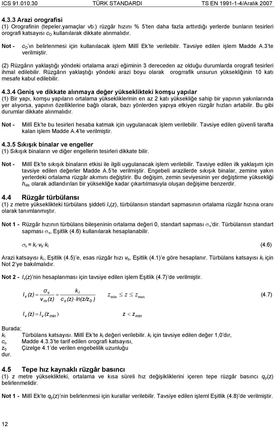 () Rüzgârın yaklaştığı yöndeki ortalama arazi eğiminin 3 dereceden az olduğu durumlarda orografi tesirleri ihmal edilebilir.