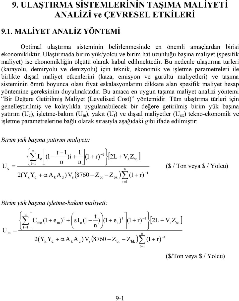 Bu nedenle ulaştırma türleri (karayolu, demiryolu ve denizyolu) için teknik, ekonomik ve işletme parametreleri ile birlikte dışsal maliyet etkenlerini (kaza, emisyon ve gürültü maliyetleri) ve taşıma