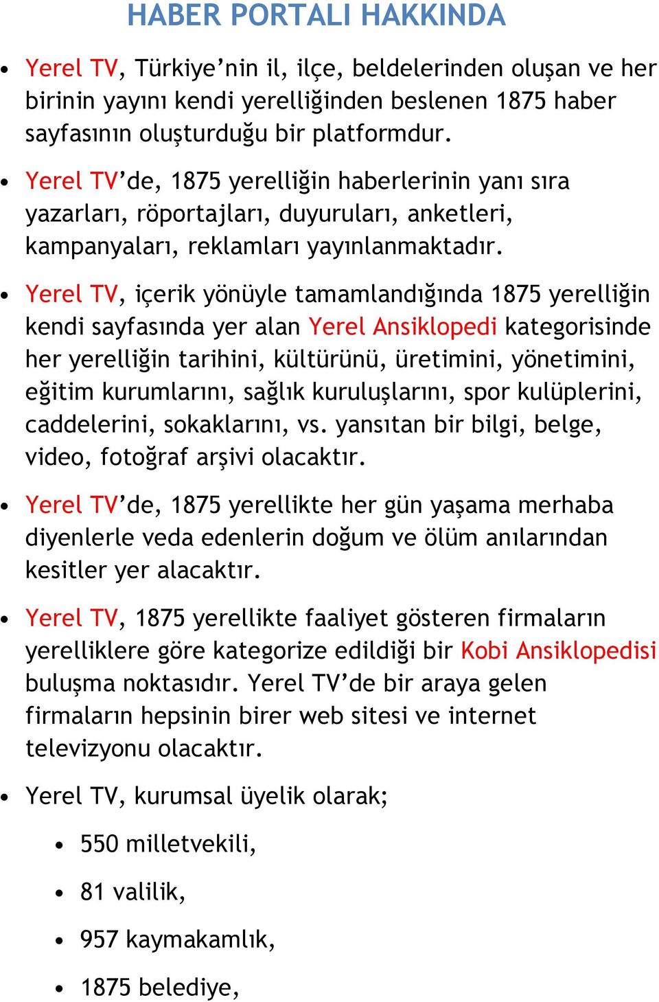 Yerel TV, içerik yönüyle tamamlandığında 1875 yerelliğin kendi sayfasında yer alan Yerel Ansiklopedi kategorisinde her yerelliğin tarihini, kültürünü, üretimini, yönetimini, eğitim kurumlarını,