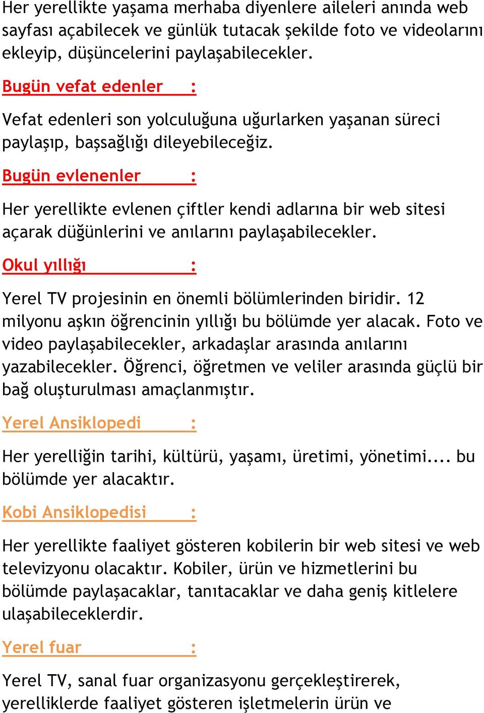 Bugün evlenenler : Her yerellikte evlenen çiftler kendi adlarına bir web sitesi açarak düğünlerini ve anılarını paylaşabilecekler. Okul yıllığı : Yerel TV projesinin en önemli bölümlerinden biridir.