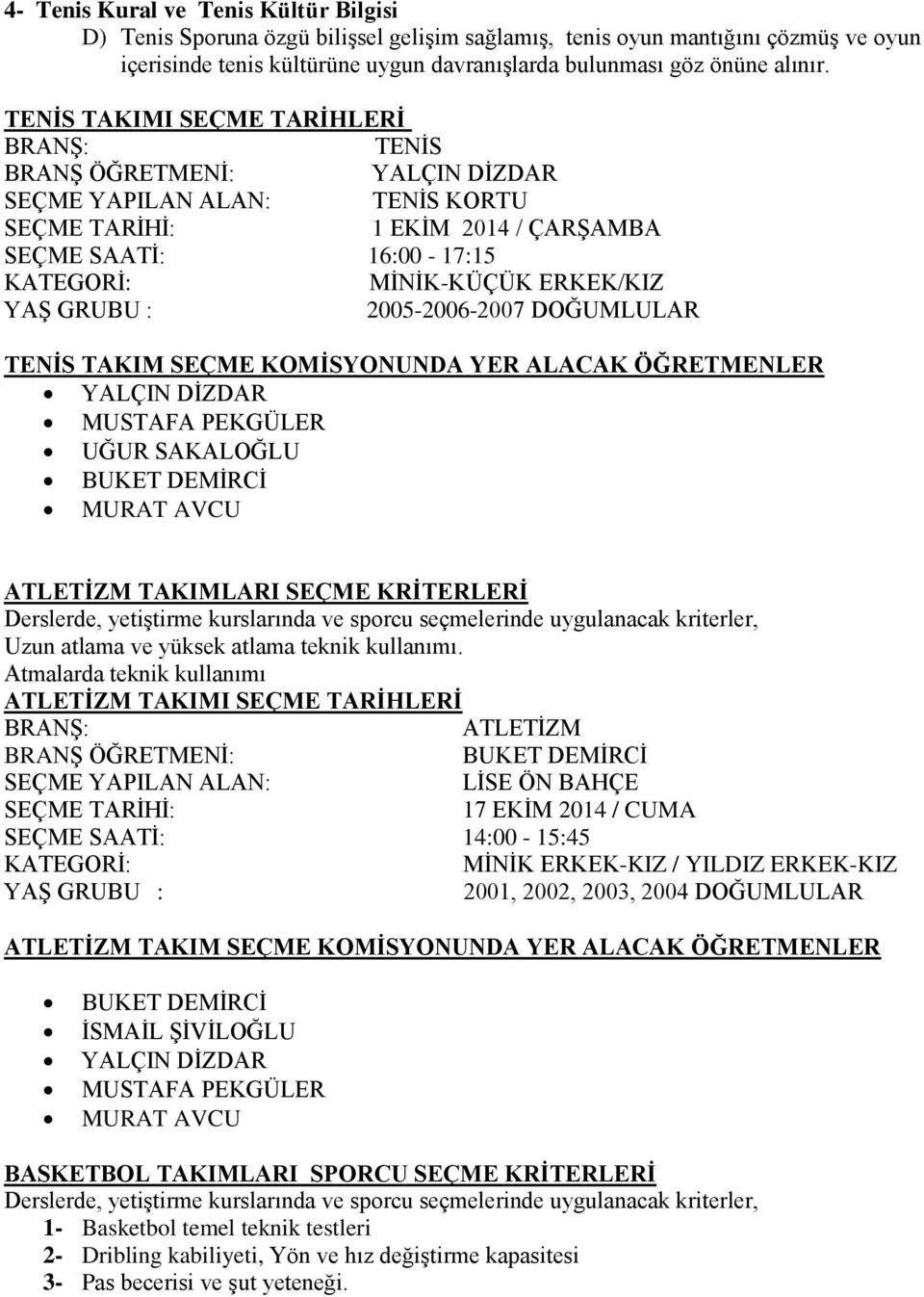 KOMİSYONUNDA YER ALACAK ÖĞRETMENLER YALÇIN DİZDAR MUSTAFA PEKGÜLER BUKET DEMİRCİ MURAT AVCU ATLETİZM TAKIMLARI SEÇME KRİTERLERİ Uzun atlama ve yüksek atlama teknik kullanımı.