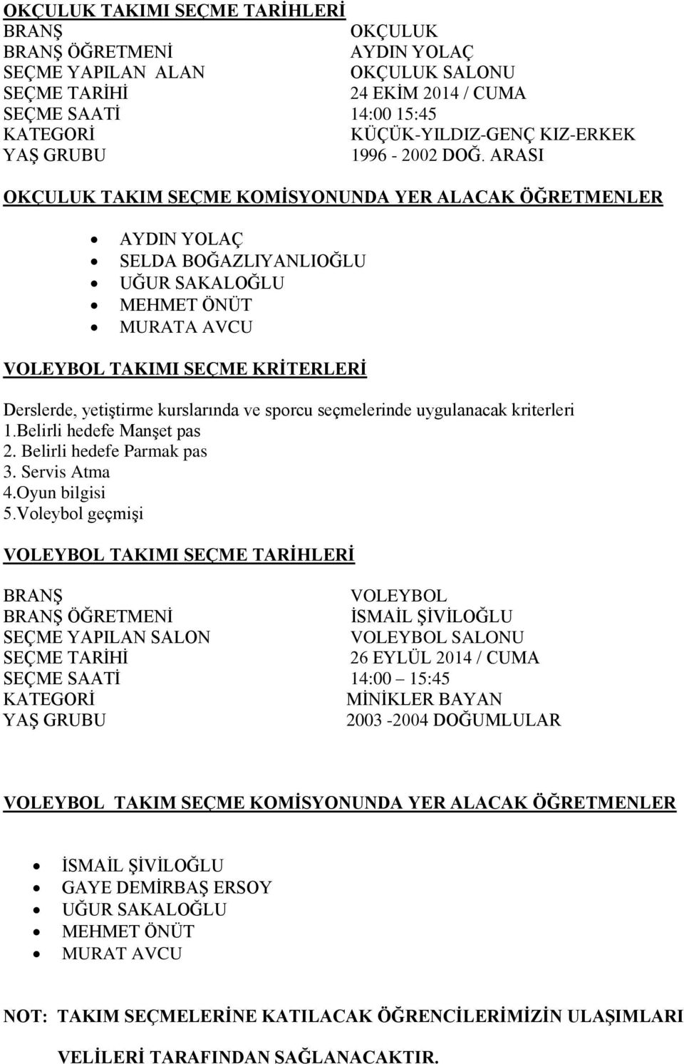 uygulanacak kriterleri 1.Belirli hedefe Manşet pas 2. Belirli hedefe Parmak pas 3. Servis Atma 4.Oyun bilgisi 5.