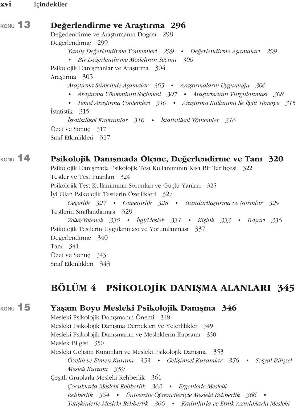 308 Temel Araştırma Yöntemleri 310 Araştırma Kullanımı İle İlgili Yönerge 315 İstatistik 315 İstatistiksel Kavramlar 316 İstatistiksel Yöntemler 316 Özet ve Sonuç 317 Sınıf Etkinlikleri 317 KONU 14