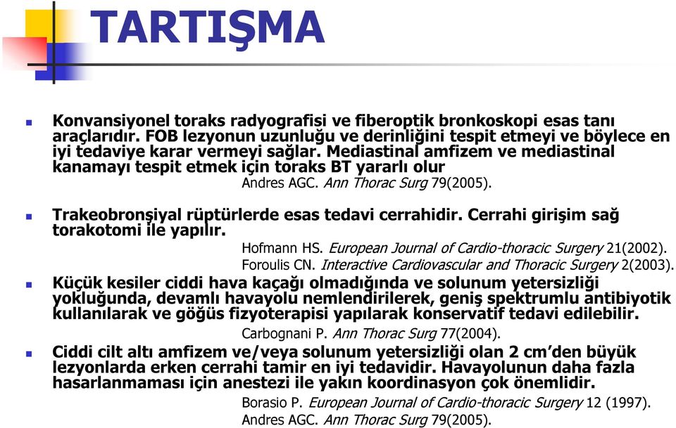 Cerrahi girişim sağ torakotomi ile yapılır. Hofmann HS. European Journal of Cardio-thoracic Surgery 21(2002). Foroulis CN. Interactive Cardiovascular and Thoracic Surgery 2(2003).