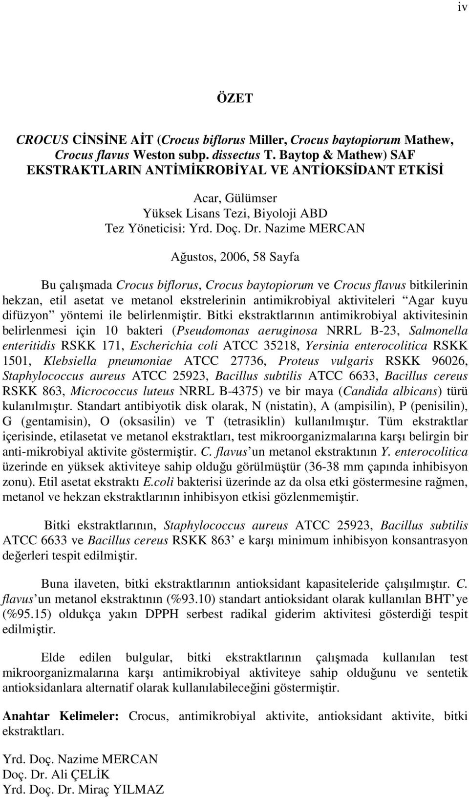 Nazime MERCAN Ağustos, 2006, 58 Sayfa Bu çalışmada Crocus biflorus, Crocus baytopiorum ve Crocus flavus bitkilerinin hekzan, etil asetat ve metanol ekstrelerinin antimikrobiyal aktiviteleri Agar kuyu