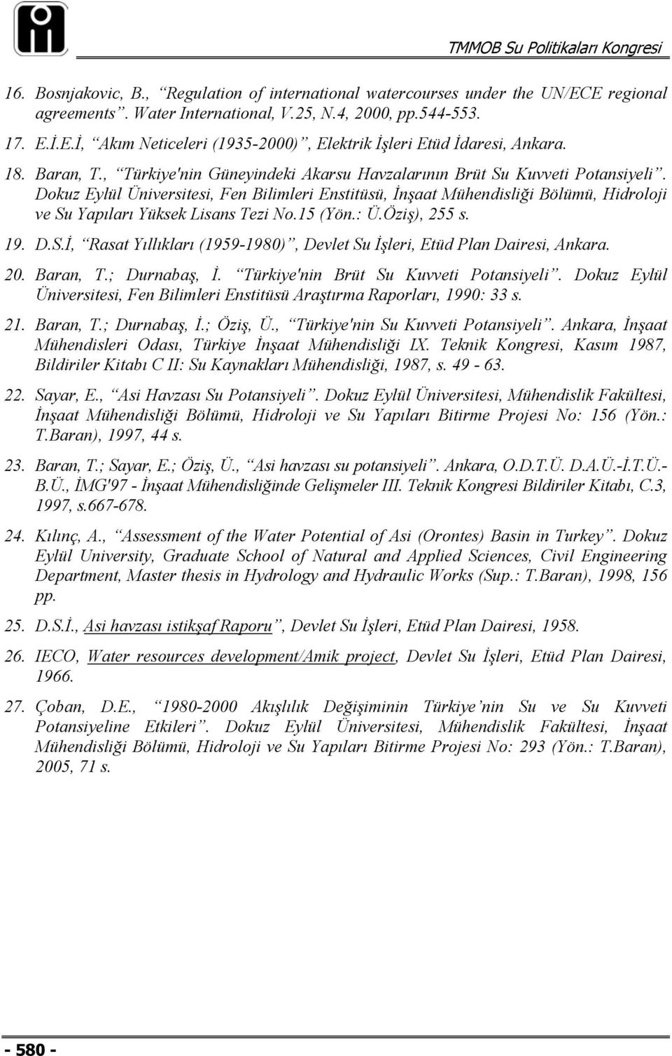 Dokuz Eylül Üniversitesi, Fen Bilimleri Enstitüsü, İnşaat Mühendisliği Bölümü, Hidroloji ve Su Yapıları Yüksek Lisans Tezi No.15 (Yön.: Ü.Öziş), 255 s. 19. D.S.İ, Rasat Yıllıkları (1959-1980), Devlet Su İşleri, Etüd Plan Dairesi, Ankara.